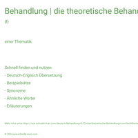 Behandlung | die theoretische Behandlung von Sachthemen