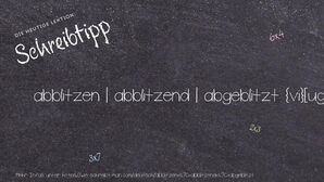 Wie schreibt man abblitzen | abblitzend | abgeblitzt? Bedeutung, Synonym, Antonym & Zitate.