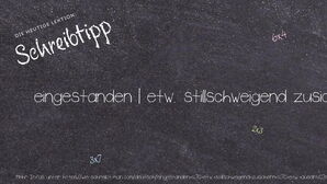 Wie schreibt man eingestanden | etw. stillschweigend zusichern | etw. ausdrücklich zusichern? Bedeutung, Synonym, Antonym & Zitate.