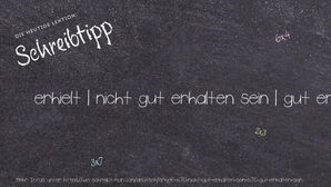 Wie schreibt man erhielt | nicht gut erhalten sein | gut erhalten sein? Bedeutung, Synonym, Antonym & Zitate.