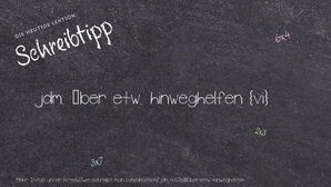 Wie schreibt man jdm. über etw. hinweghelfen? Bedeutung, Synonym, Antonym & Zitate.