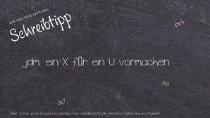 Wie schreibt man jdm. ein X für ein U vormachen? Bedeutung, Synonym, Antonym & Zitate.