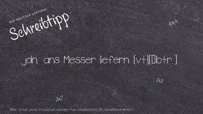 Schreibtipp jdn. ans Messer liefern