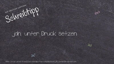 Schreibtipp jdn. unter Druck setzen