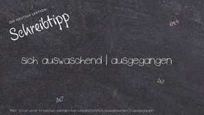 Wie schreibt man sich auswaschend | ausgegangen? Bedeutung, Synonym, Antonym & Zitate.