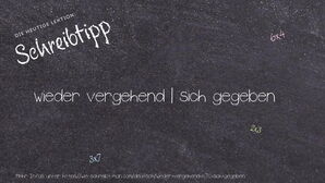 Wie schreibt man wieder vergehend | sich gegeben? Bedeutung, Synonym, Antonym & Zitate.