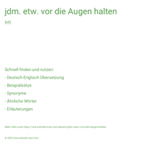 jdm. etw. vor die Augen halten