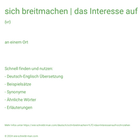 sich breitmachen | das Interesse auf sich ziehen