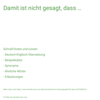 Damit ist nicht gesagt, dass …