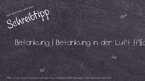 Wie schreibt man Betankung | Betankung in der Luft? Bedeutung, Synonym, Antonym & Zitate.