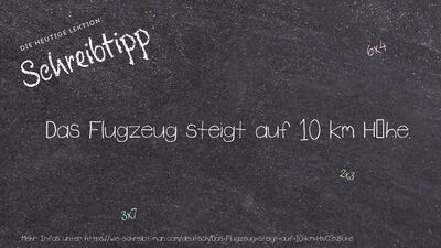 Schreibtipp Das Flugzeug steigt auf 10 km Höhe.