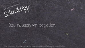 Wie schreibt man Das müssen wir begießen.? Bedeutung, Synonym, Antonym & Zitate.