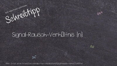 Schreibtipp Signal-Rausch-Verhältnis