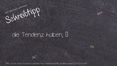 Schreibtipp die Tendenz haben, …