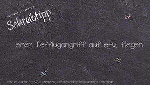 Wie schreibt man einen Tiefflugangriff auf etw. fliegen? Bedeutung, Synonym, Antonym & Zitate.