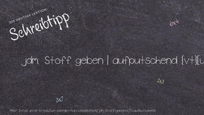 Wie schreibt man jdm. Stoff geben | aufputschend? Bedeutung, Synonym, Antonym & Zitate.