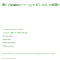 die Voraussetzungen für etw. erfüllen