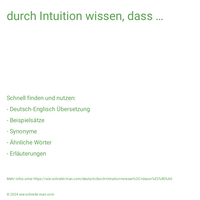 durch Intuition wissen, dass …