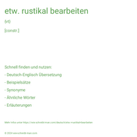 etw. rustikal bearbeiten