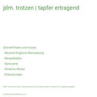 jdm. trotzen | tapfer ertragend