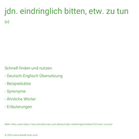 jdn. eindringlich bitten, etw. zu tun