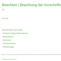 Beachten | Beachtung der Vorschriften | unter Einhaltung von etw.