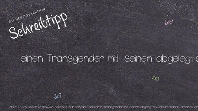 Schreibtipp einen Transgender mit seinem abgelegten Geburtsnamen ansprechen