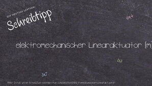 Wie schreibt man elektromechanischer Linearaktuator? Bedeutung, Synonym, Antonym & Zitate.