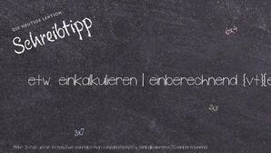 Wie schreibt man etw. einkalkulieren | einberechnend? Bedeutung, Synonym, Antonym & Zitate.