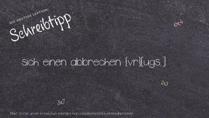 Wie schreibt man sich einen abbrechen? Bedeutung, Synonym, Antonym & Zitate.