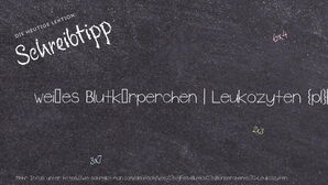 Wie schreibt man weißes Blutkörperchen | Leukozyten? Bedeutung, Synonym, Antonym & Zitate.