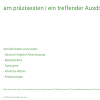 am präzisesten | ein treffender Ausdruck | Genaues wissen