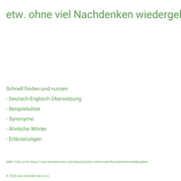 etw. ohne viel Nachdenken wiedergeben