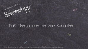 Wie schreibt man Das Thema kam nie zur Sprache.? Bedeutung, Synonym, Antonym & Zitate.