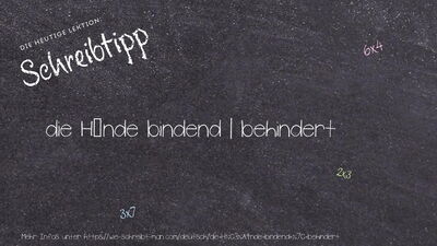 Schreibtipp die Hände bindend | behindert