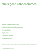 abkriegend | abbekommen