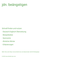 jdn. beängstigen