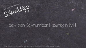 Wie schreibt man sich den Schnurrbart zwirbeln? Bedeutung, Synonym, Antonym & Zitate.