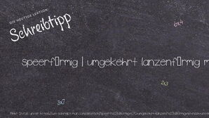 Wie schreibt man speerförmig | umgekehrt lanzenförmig mit nach unten zulaufender Spitze? Bedeutung, Synonym, Antonym & Zitate.