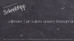 Wie schreibt man vollendet | Wir haben unsere Reisearrangements abgeschlossen.? Bedeutung, Synonym, Antonym & Zitate.