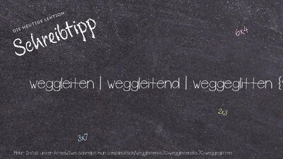 Schreibtipp weggleiten | weggleitend | weggeglitten