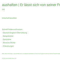 aushalten | Er lässt sich von seiner Freundin aushalten.