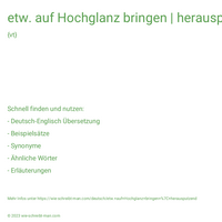 etw. auf Hochglanz bringen | herausputzend