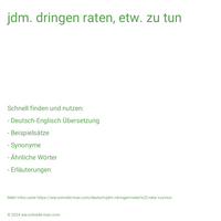 jdm. dringen raten, etw. zu tun