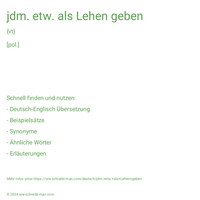 jdm. etw. als Lehen geben