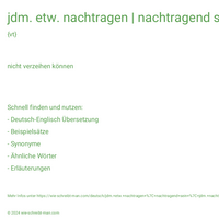 jdm. etw. nachtragen | nachtragend sein | jdm. nachtragen, dass …