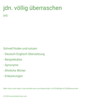 jdn. völlig überraschen