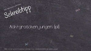 Wie schreibt man Achtgroschenjungen? Bedeutung, Synonym, Antonym & Zitate.