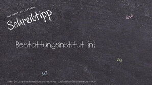 Wie schreibt man Bestattungsinstitut? Bedeutung, Synonym, Antonym & Zitate.