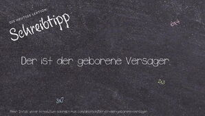 Wie schreibt man Der ist der geborene Versager.? Bedeutung, Synonym, Antonym & Zitate.